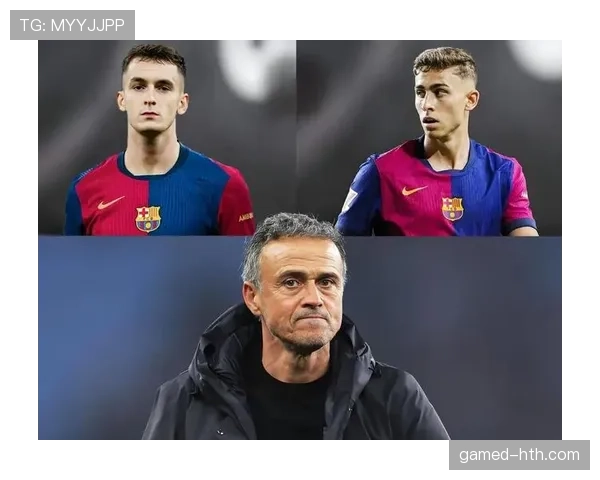 恩里克战术理念助力巴萨阵容优化,球队整体表现迎来新突破